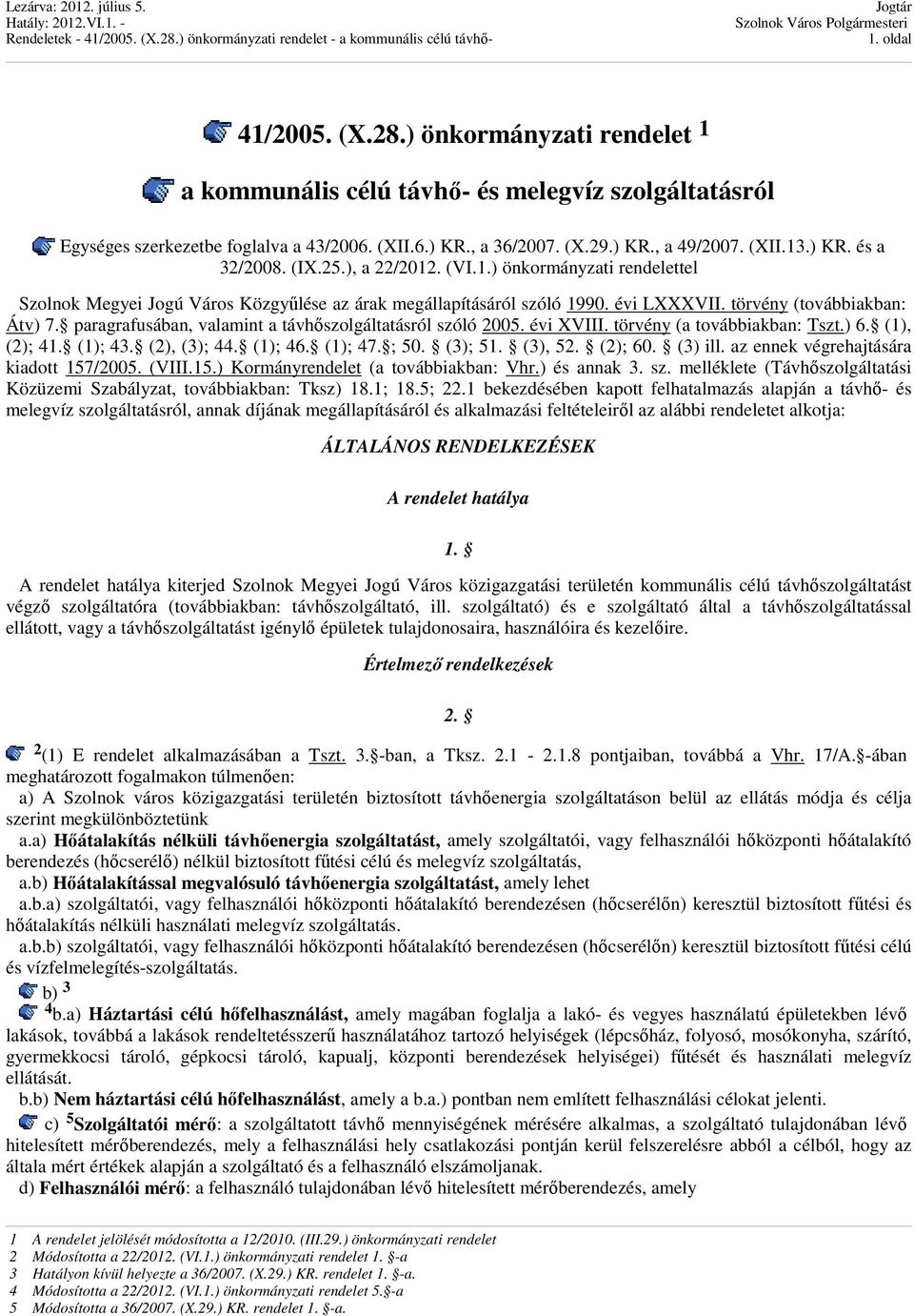 paragrafusában, valamint a távhőszolgáltatásról szóló 2005. évi XVIII. törvény (a továbbiakban: Tszt.) 6. (1), (2); 41. (1); 43. (2), (3); 44. (1); 46. (1); 47. ; 50. (3); 51. (3), 52. (2); 60.