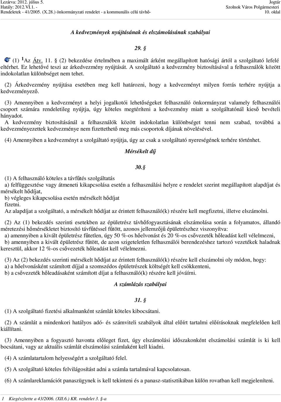 (2) Árkedvezmény nyújtása esetében meg kell határozni, hogy a kedvezményt milyen forrás terhére nyújtja a kedvezményező.