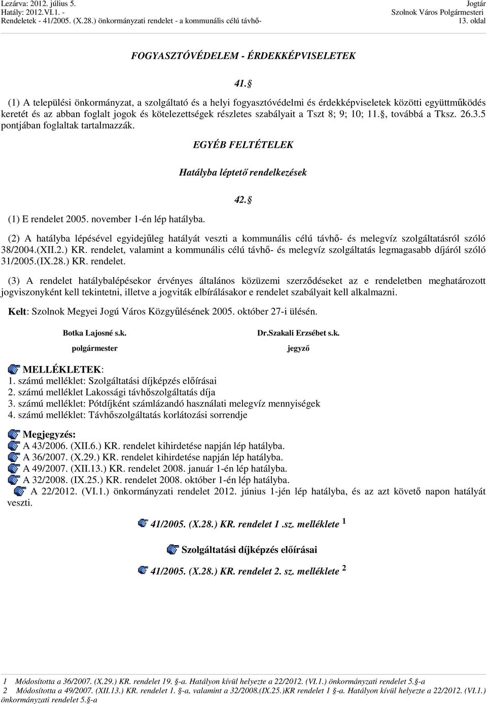 9; 10; 11., továbbá a Tksz. 26.3.5 pontjában foglaltak tartalmazzák. EGYÉB FELTÉTELEK Hatályba léptető rendelkezések (1) E rendelet 2005. november 1-én lép hatályba. 42.