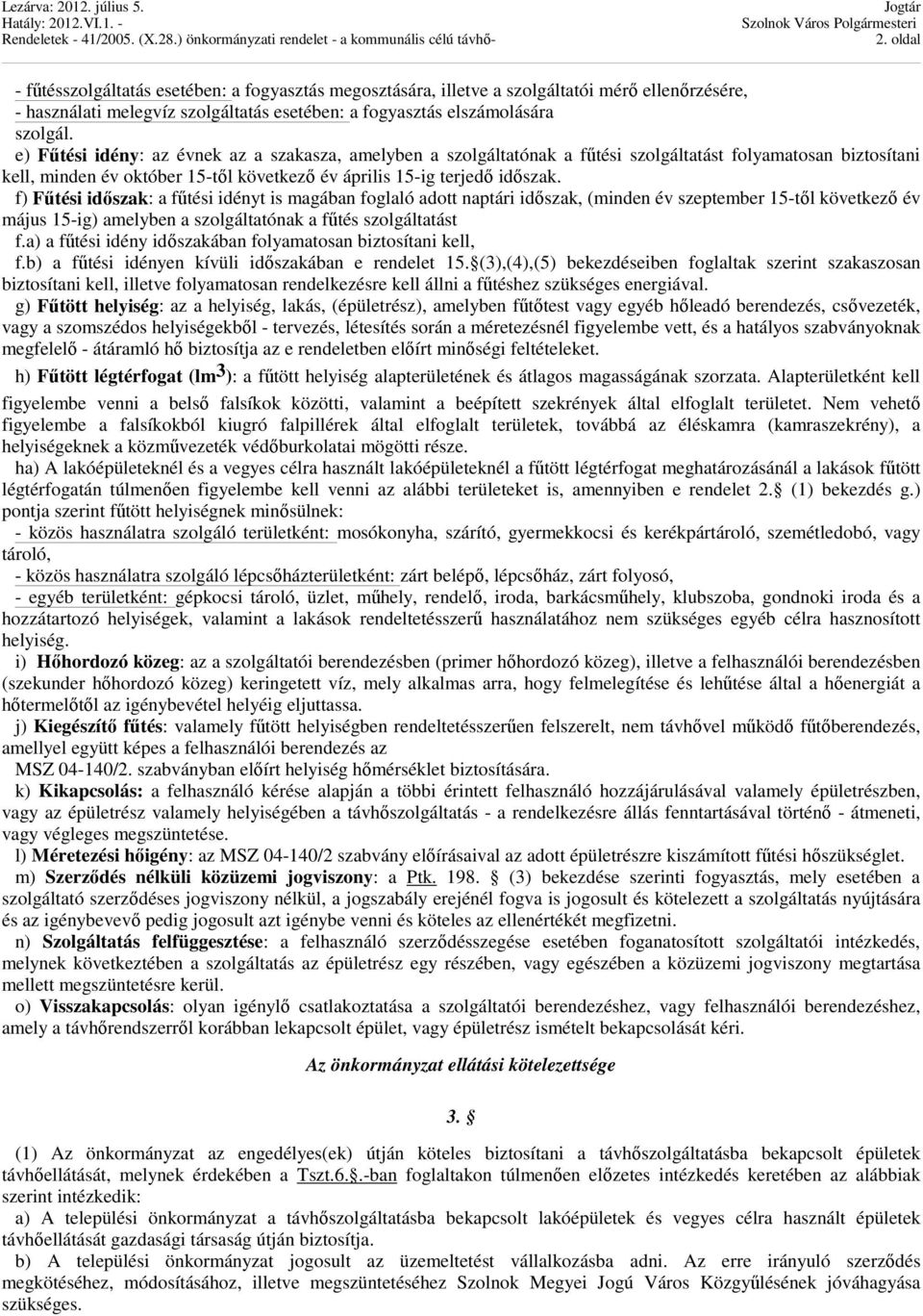 f) Fűtési időszak: a fűtési idényt is magában foglaló adott naptári időszak, (minden év szeptember 15-től következő év május 15-ig) amelyben a szolgáltatónak a fűtés szolgáltatást f.