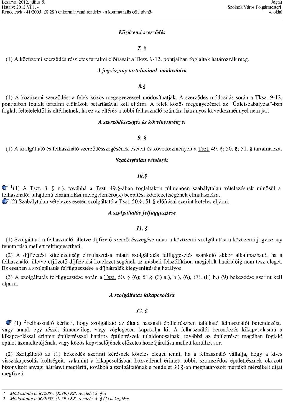 A felek közös megegyezéssel az "Üzletszabályzat"-ban foglalt feltételektől is eltérhetnek, ha ez az eltérés a többi felhasználó számára hátrányos következménnyel nem jár.