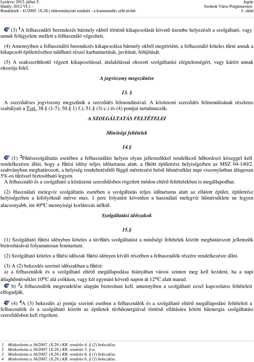 (5) A szakszerűtlenül végzett kikapcsolással, átalakítással okozott szolgáltatási elégtelenségért, vagy kárért annak okozója felel. A jogviszony megszűnése 13.