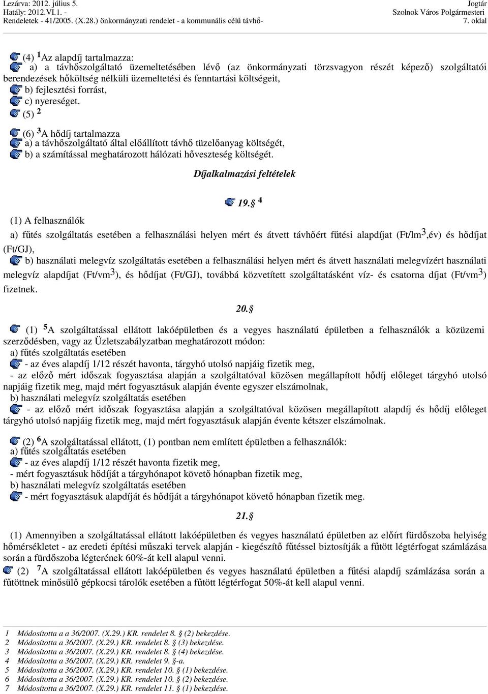 (5) 2 (6) 3 A hődíj tartalmazza a) a távhőszolgáltató által előállított távhő tüzelőanyag költségét, b) a számítással meghatározott hálózati hőveszteség költségét. Díjalkalmazási feltételek 19.