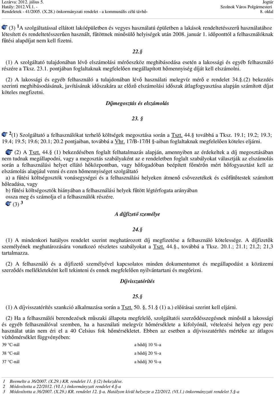 (1) A szolgáltató tulajdonában lévő elszámolási mérőeszköz meghibásodása esetén a lakossági és egyéb felhasználó részére a Tksz. 23.1. pontjában foglaltaknak megfelelően megállapított hőmennyiség díját kell elszámolni.