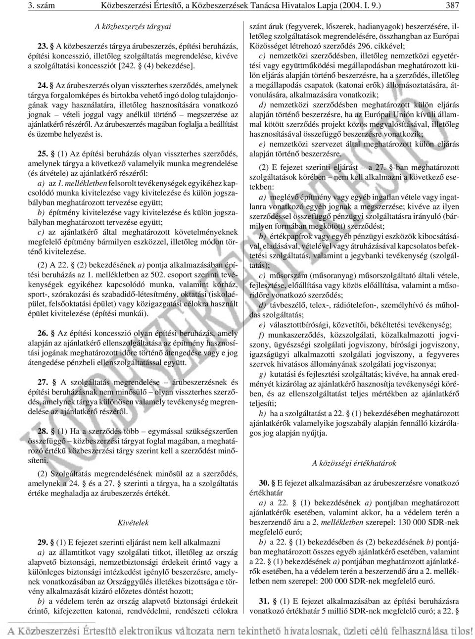Az árubeszerzés olyan visszterhes szerzõdés, amelynek tárgya forgalomképes és birtokba vehetõ ingó dolog tulajdonjogának vagy használatára, illetõleg hasznosítására vonatkozó jognak vételi joggal