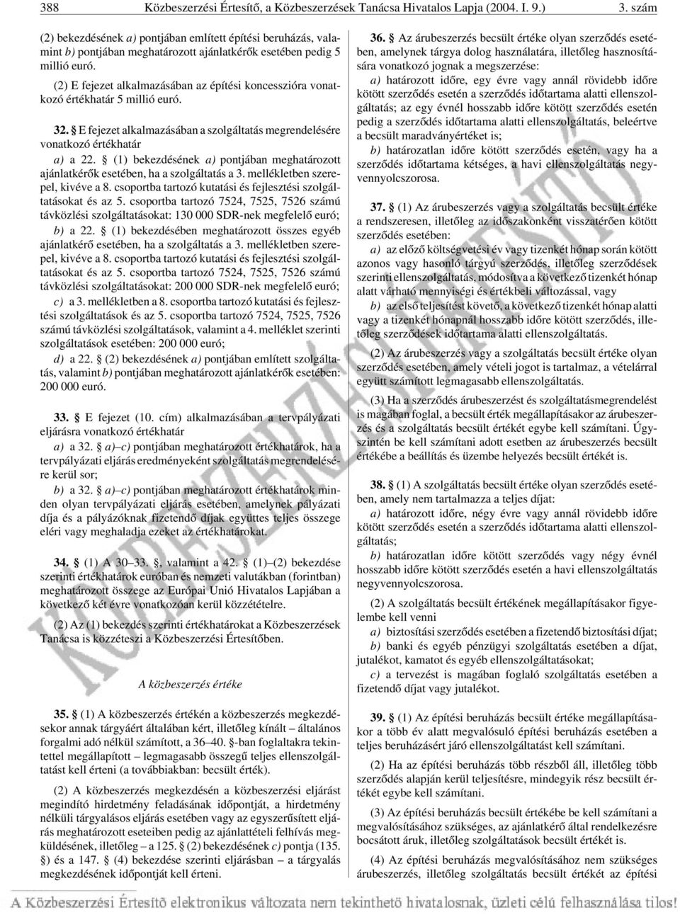 (2) E fejezet alkalmazásában az építési koncesszióra vonatkozó értékhatár 5 millió euró. 32. E fejezet alkalmazásában a szolgáltatás megrendelésére vonatkozó értékhatár a) a 22.