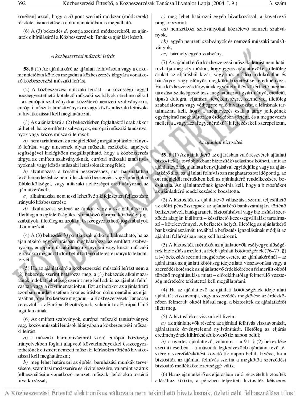 (6) A (3) bekezdés d) pontja szerinti módszerekrõl, az ajánlatok elbírálásáról a Közbeszerzések Tanácsa ajánlást készít. A közbeszerzési mûszaki leírás 58.