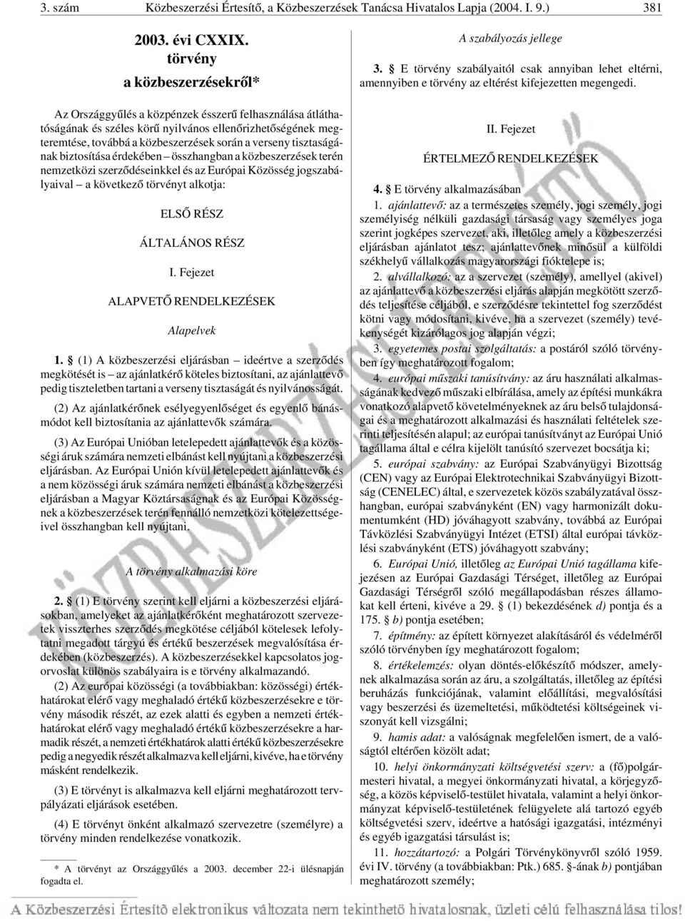 tisztaságának biztosítása érdekében összhangban a közbeszerzések terén nemzetközi szerzõdéseinkkel és az Európai Közösség jogszabályaival a következõ törvényt alkotja: ELSÕ RÉSZ ÁLTALÁNOS RÉSZ I.