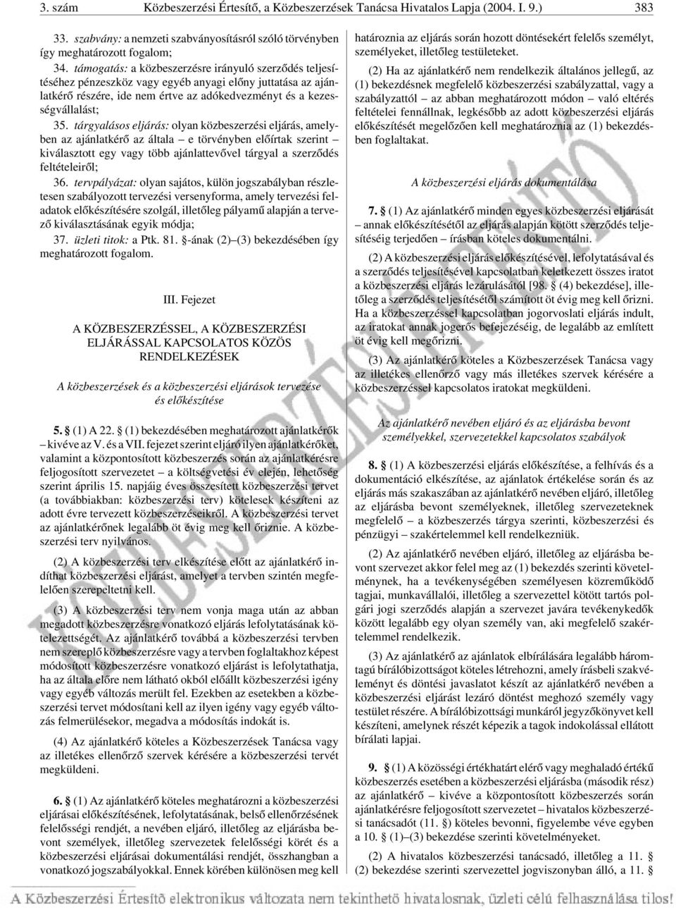 tárgyalásos eljárás: olyan közbeszerzési eljárás, amelyben az ajánlatkérõ az általa e törvényben elõírtak szerint kiválasztott egy vagy több ajánlattevõvel tárgyal a szerzõdés feltételeirõl; 36.