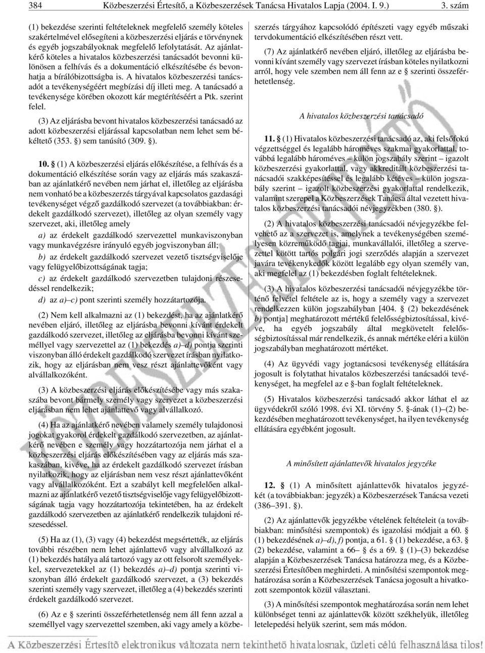 Az ajánlatkérõ köteles a hivatalos közbeszerzési tanácsadót bevonni különösen a felhívás és a dokumentáció elkészítésébe és bevonhatja a bírálóbizottságba is.