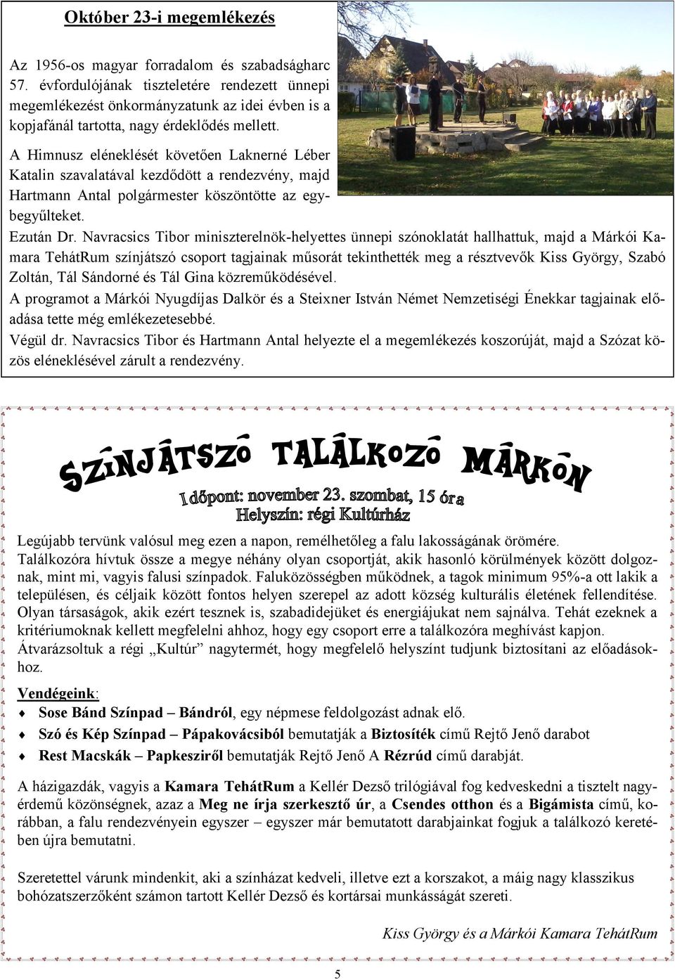 A Himnusz eléneklését követően Laknerné Léber Katalin szavalatával kezdődött a rendezvény, majd Hartmann Antal polgármester köszöntötte az egybegyűlteket. Ezután Dr.