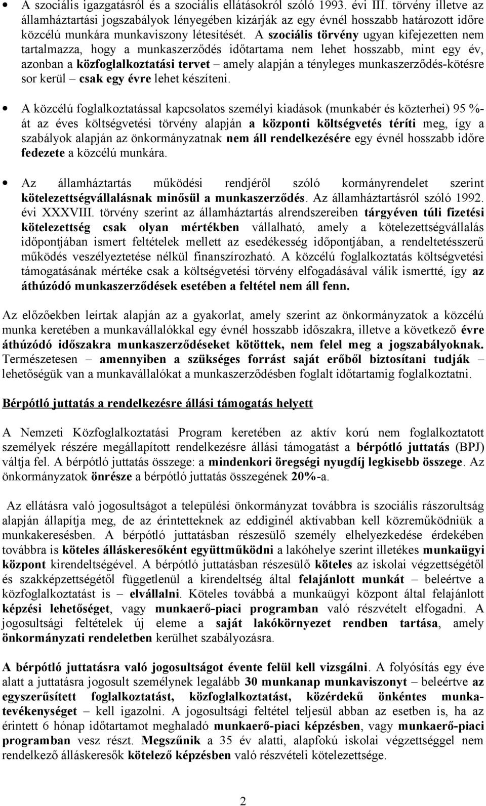 A szociális törvény ugyan kifejezetten nem tartalmazza, hogy a munkaszerződés időtartama nem lehet hosszabb, mint egy év, azonban a közfoglalkoztatási tervet amely alapján a tényleges