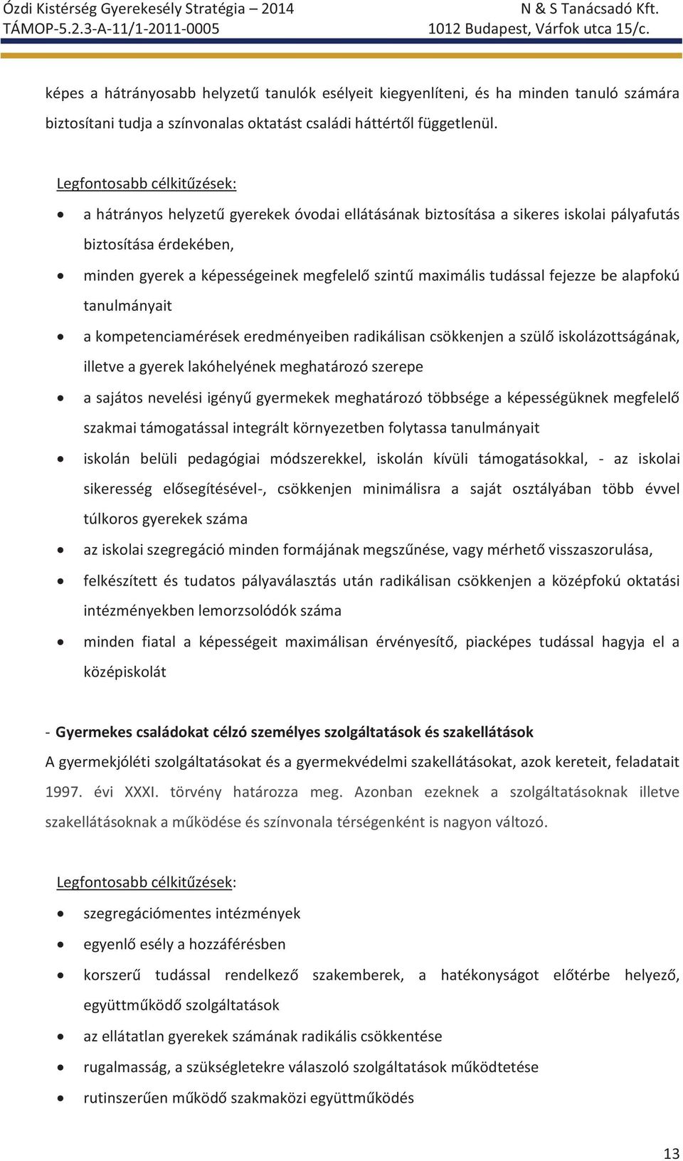 tudással fejezze be alapfokú tanulmányait a kompetenciamérések eredményeiben radikálisan csökkenjen a szülő iskolázottságának, illetve a gyerek lakóhelyének meghatározó szerepe a sajátos nevelési