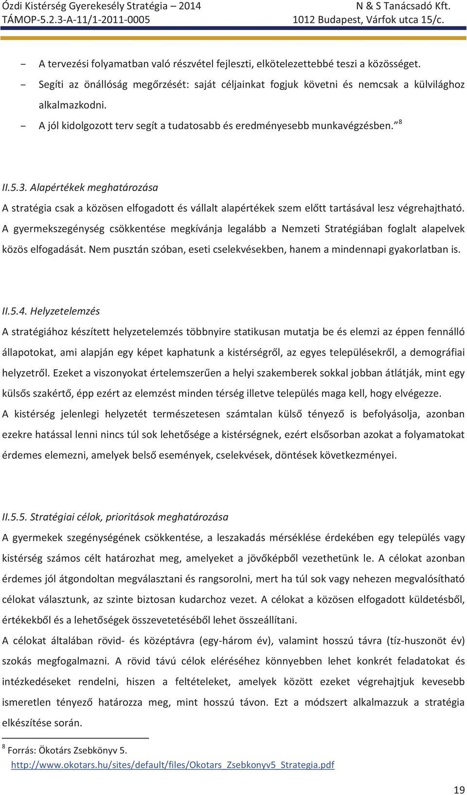 Alapértékek meghatározása A stratégia csak a közösen elfogadott és vállalt alapértékek szem előtt tartásával lesz végrehajtható.