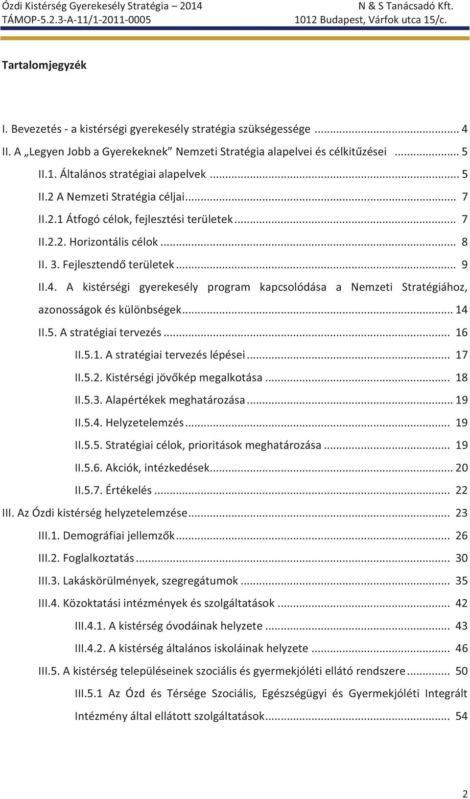 A kistérségi gyerekesély program kapcsolódása a Nemzeti Stratégiához, azonosságok és különbségek... 14 II.5. A stratégiai tervezés... 16 II.5.1. A stratégiai tervezés lépései... 17 II.5.2.