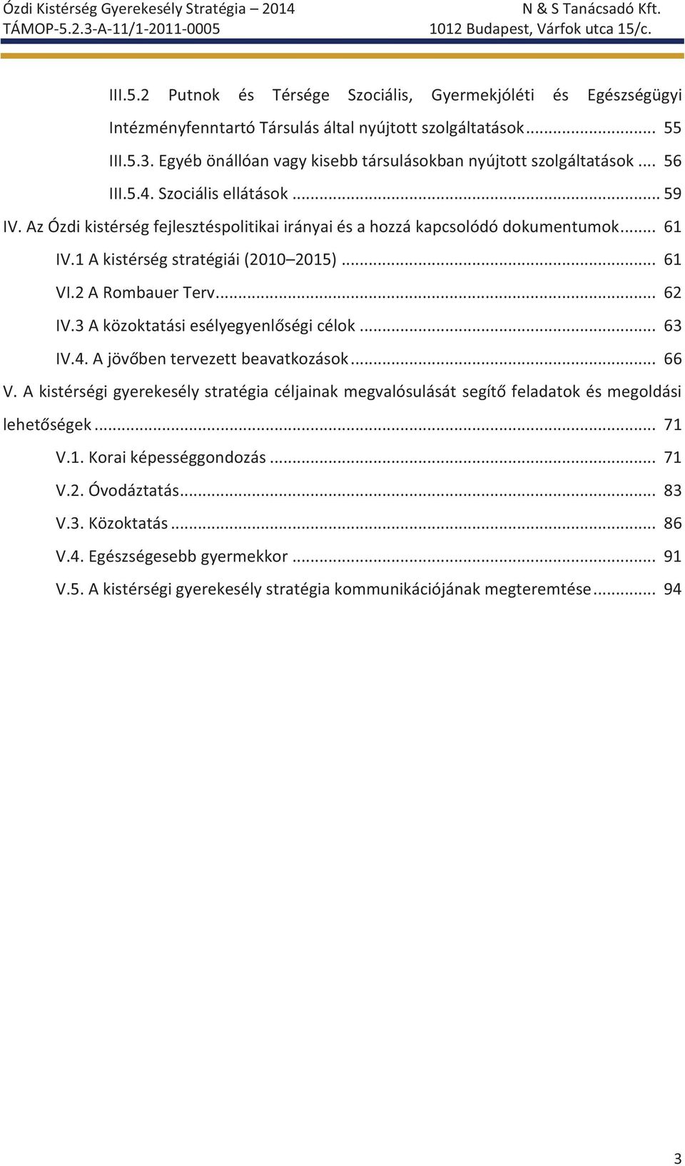 1 A kistérség stratégiái (2010 2015)... 61 VI.2 A Rombauer Terv... 62 IV.3 A közoktatási esélyegyenlőségi célok... 63 IV.4. A jövőben tervezett beavatkozások... 66 V.