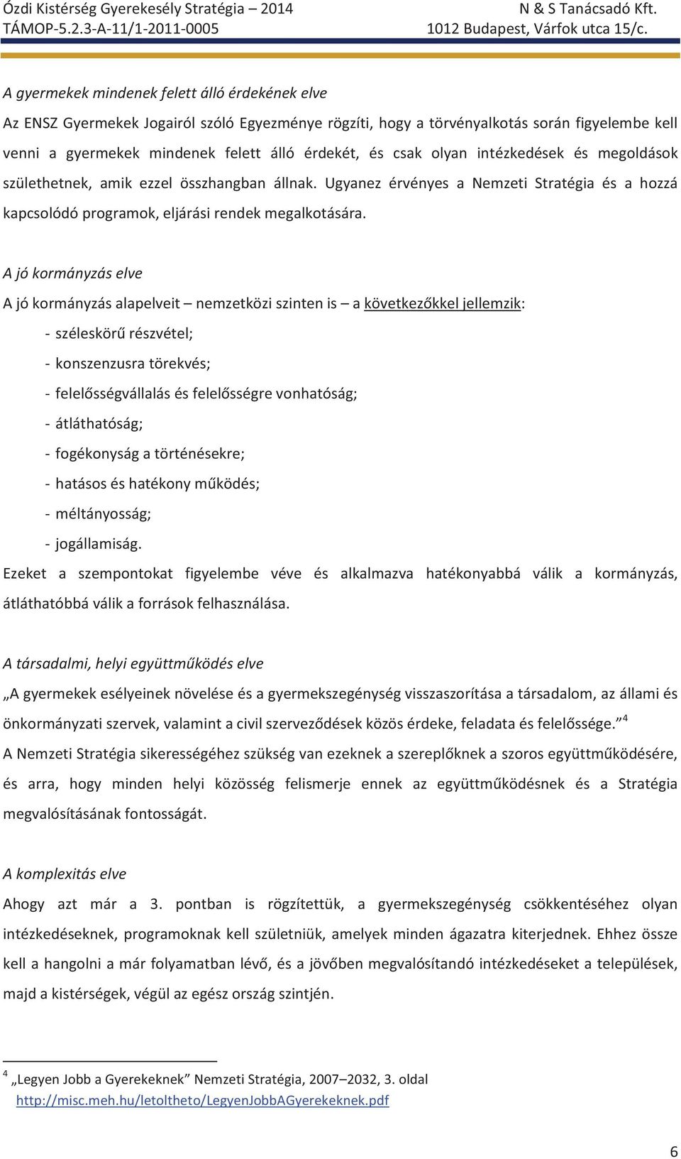 A jó kormányzás elve A jó kormányzás alapelveit nemzetközi szinten is a következőkkel jellemzik: - széleskörű részvétel; - konszenzusra törekvés; - felelősségvállalás és felelősségre vonhatóság; -