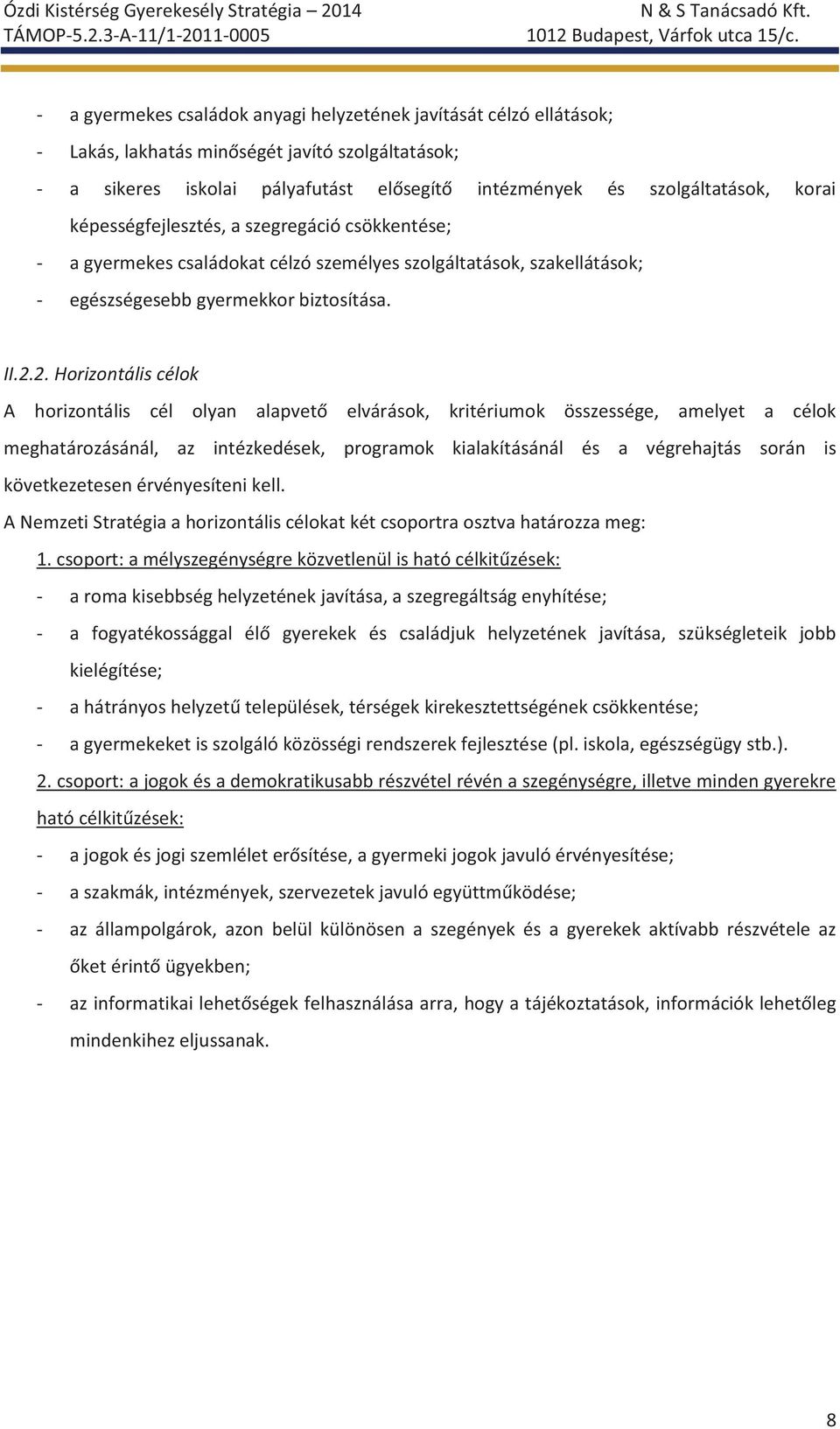 2. Horizontális célok A horizontális cél olyan alapvető elvárások, kritériumok összessége, amelyet a célok meghatározásánál, az intézkedések, programok kialakításánál és a végrehajtás során is