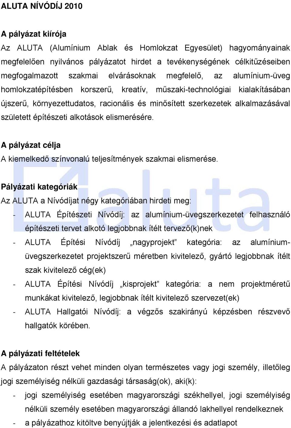 született építészeti alkotások elismerésére. A pályázat célja A kiemelkedő színvonalú teljesítmények szakmai elismerése.