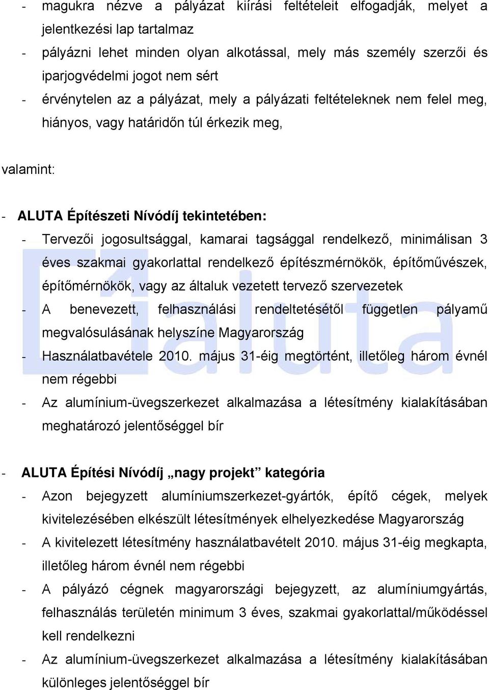 tagsággal rendelkező, minimálisan 3 éves szakmai gyakorlattal rendelkező építészmérnökök, építőművészek, építőmérnökök, vagy az általuk vezetett tervező szervezetek - A benevezett, felhasználási