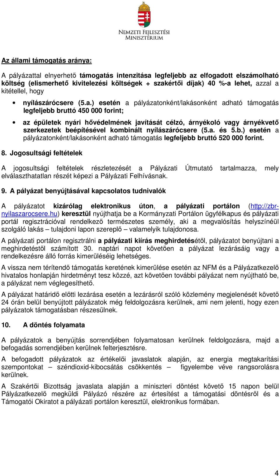 ) esetén a pályázatonként/lakásonként adható támogatás legfeljebb bruttó 450 000 forint; az épületek nyári hővédelmének javítását célzó, árnyékoló vagy árnyékvető szerkezetek beépítésével kombinált