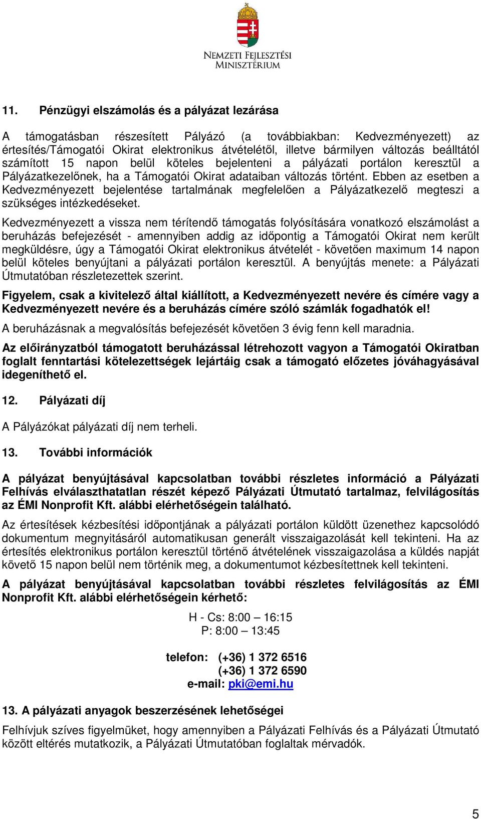 Ebben az esetben a Kedvezményezett bejelentése tartalmának megfelelően a Pályázatkezelő megteszi a szükséges intézkedéseket.