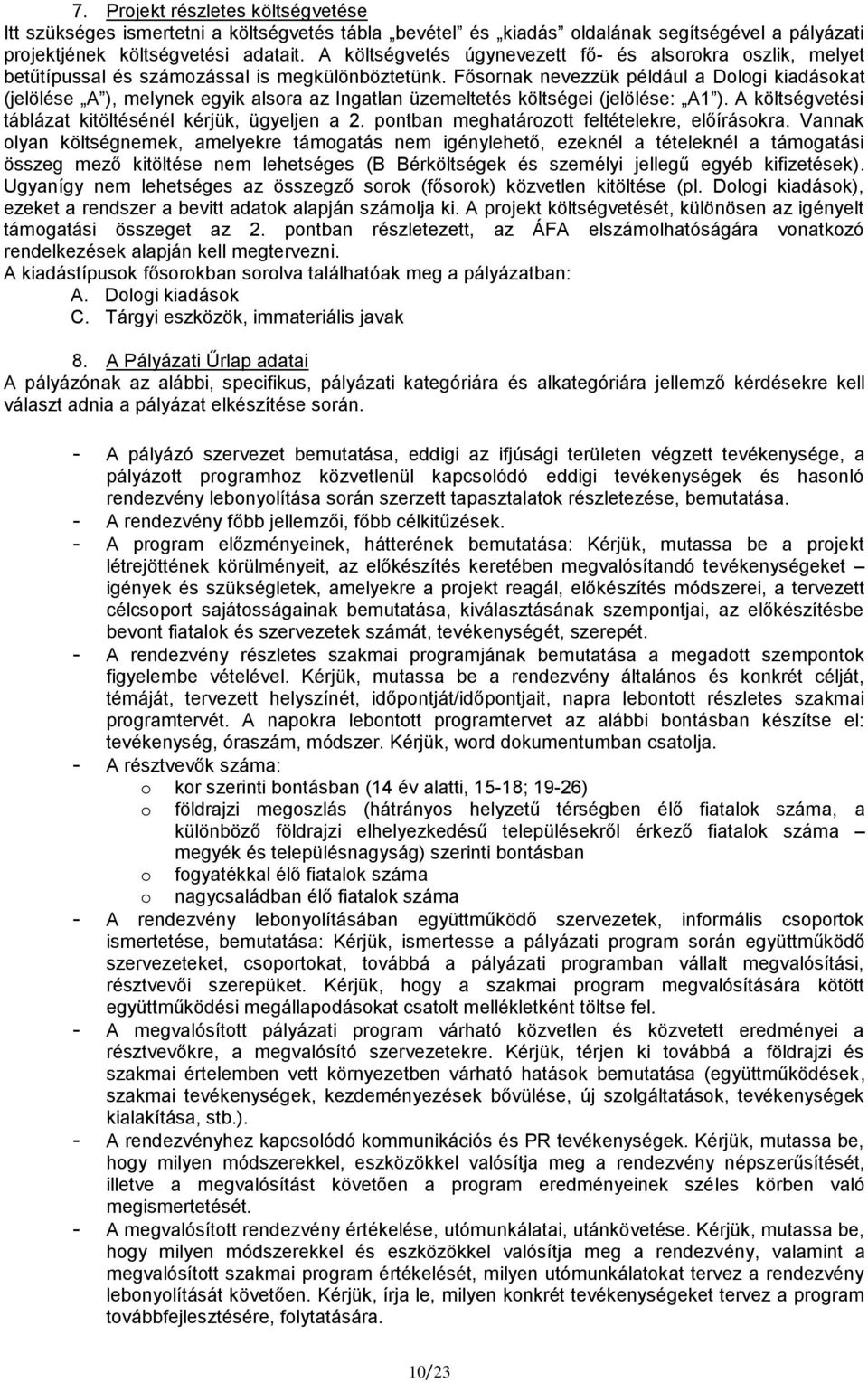 Fősornak nevezzük például a Dologi kiadásokat (jelölése A ), melynek egyik alsora az Ingatlan üzemeltetés költségei (jelölése: A1 ). A költségvetési táblázat kitöltésénél kérjük, ügyeljen a 2.