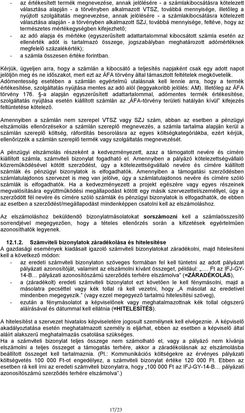 adó alapja és mértéke (egyszerűsített adattartalommal kibocsátott számla esetén az ellenérték adót is tartalmazó összege, jogszabályban meghatározott adómértéknek megfelelő százalékérték); - a számla