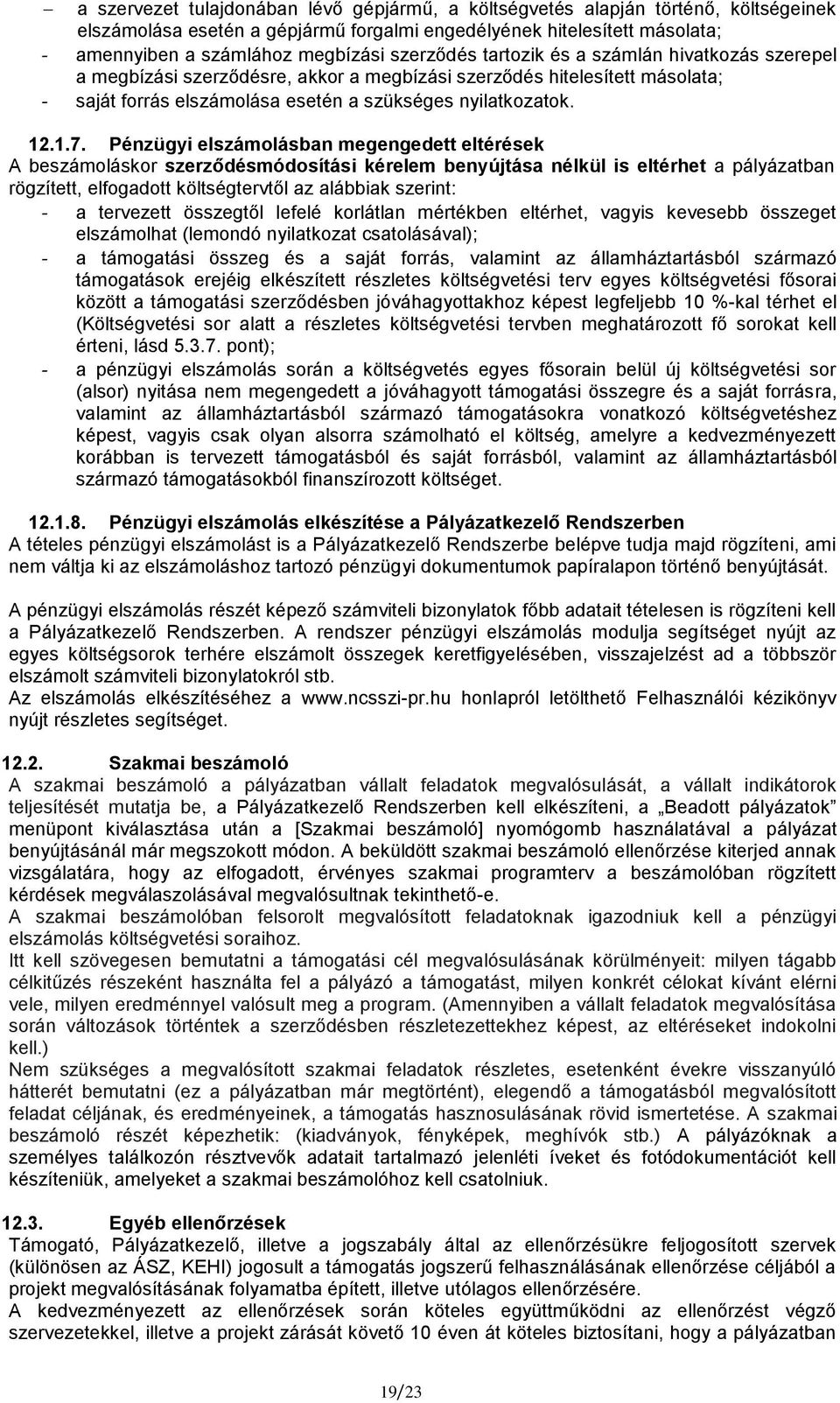 Pénzügyi elszámolásban megengedett eltérések A beszámoláskor szerződésmódosítási kérelem benyújtása nélkül is eltérhet a pályázatban rögzített, elfogadott költségtervtől az alábbiak szerint: - a