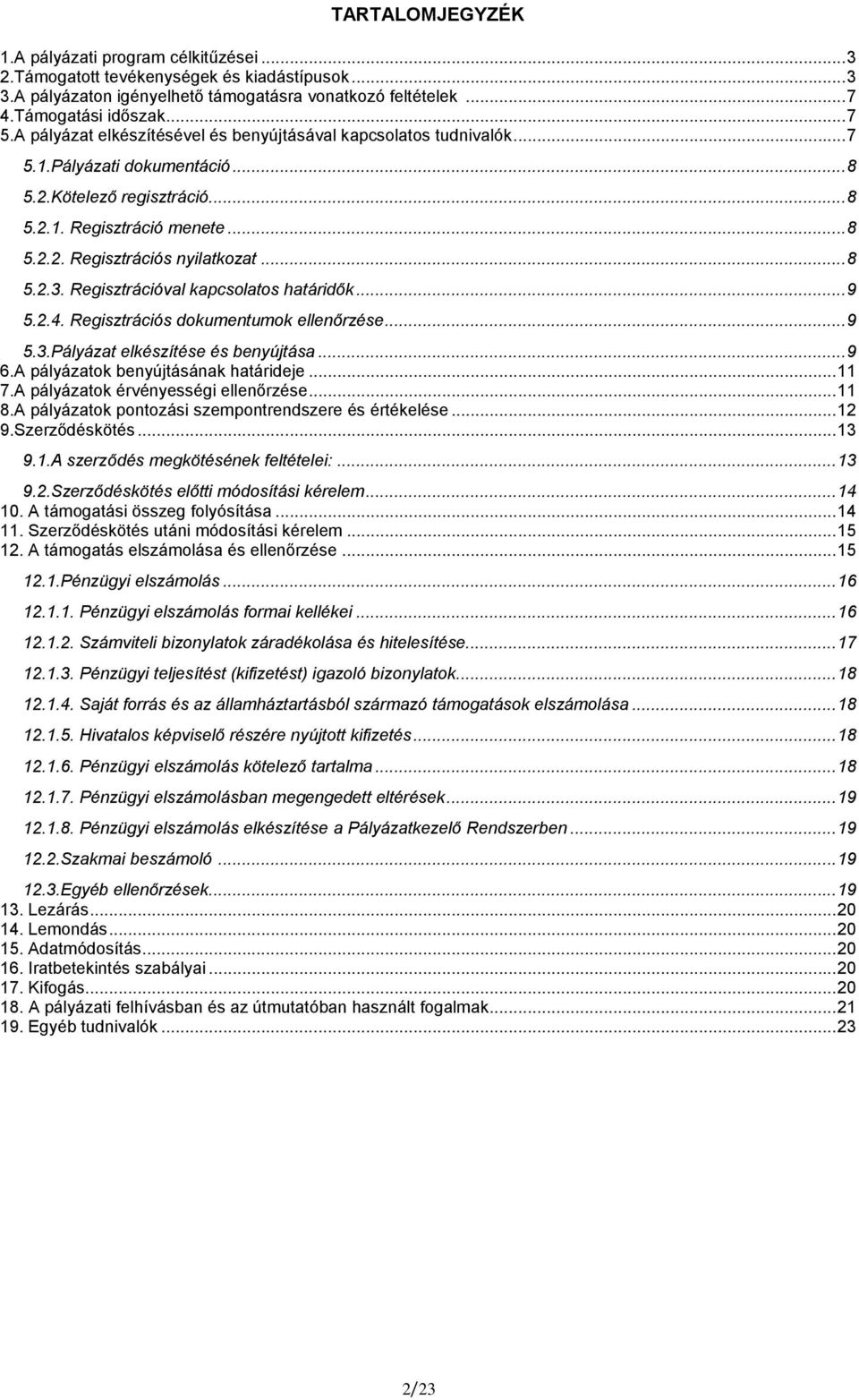 .. 8 5.2.3. Regisztrációval kapcsolatos határidők... 9 5.2.4. Regisztrációs dokumentumok ellenőrzése... 9 5.3.Pályázat elkészítése és benyújtása... 9 6.A pályázatok benyújtásának határideje... 11 7.