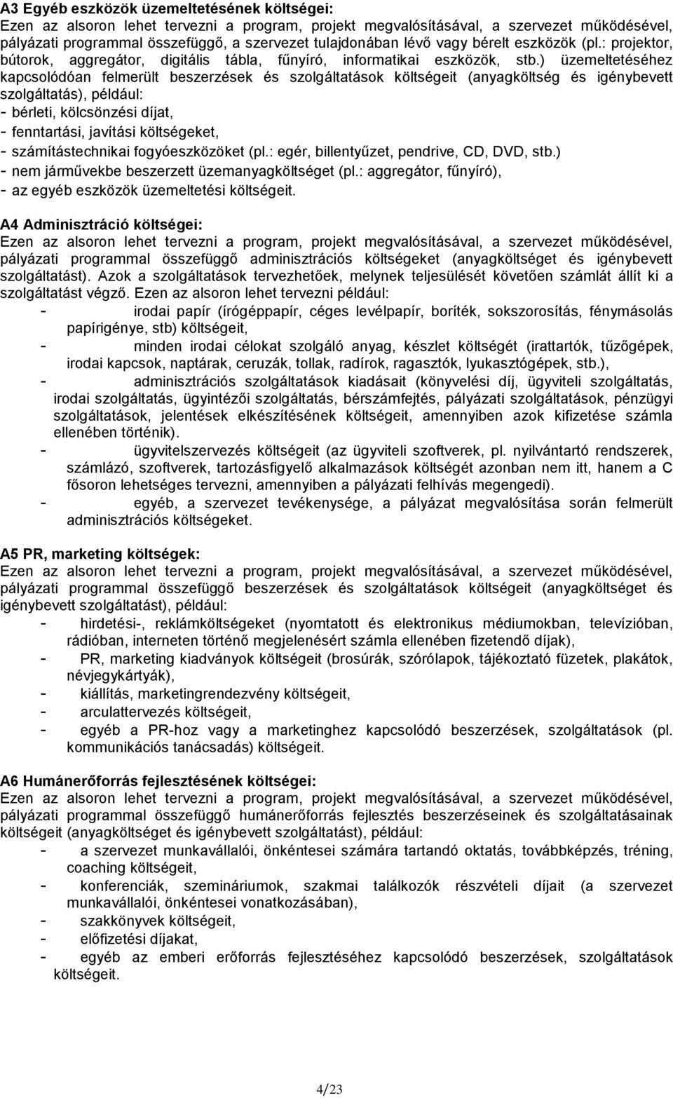 ) üzemeltetéséhez kapcsolódóan felmerült beszerzések és szolgáltatások költségeit (anyagköltség és igénybevett szolgáltatás), például: - bérleti, kölcsönzési díjat, - fenntartási, javítási