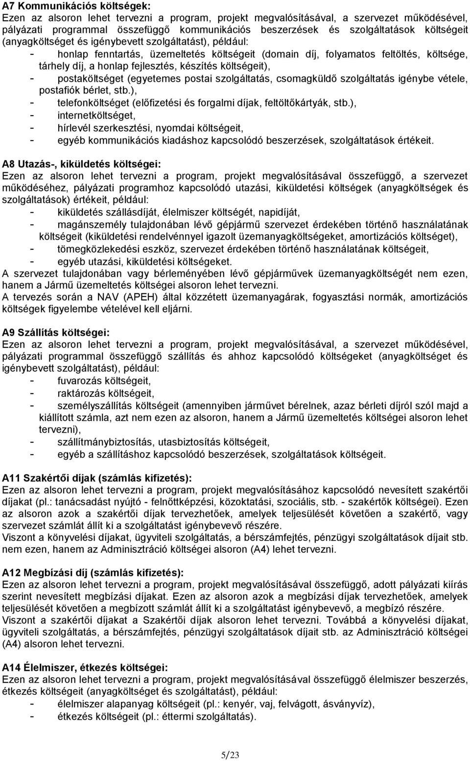 költségeit), - postaköltséget (egyetemes postai szolgáltatás, csomagküldő szolgáltatás igénybe vétele, postafiók bérlet, stb.), - telefonköltséget (előfizetési és forgalmi díjak, feltöltőkártyák, stb.