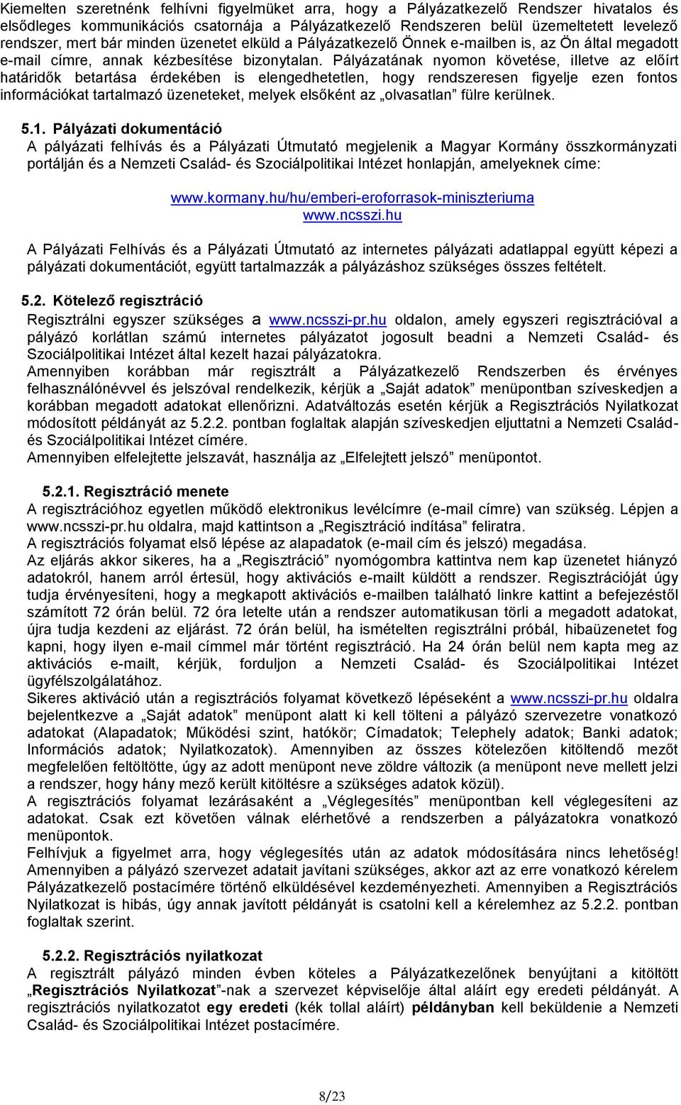 Pályázatának nyomon követése, illetve az előírt határidők betartása érdekében is elengedhetetlen, hogy rendszeresen figyelje ezen fontos információkat tartalmazó üzeneteket, melyek elsőként az