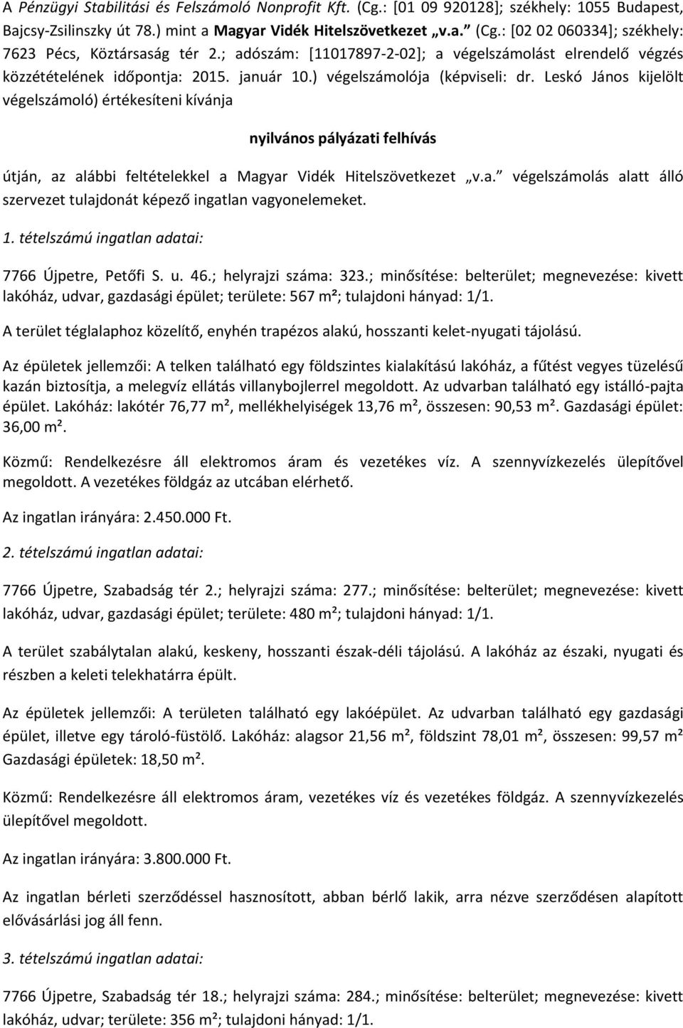 Leskó János kijelölt végelszámoló) értékesíteni kívánja nyilvános pályázati felhívás útján, az alábbi feltételekkel a Magyar Vidék Hitelszövetkezet v.a. végelszámolás alatt álló szervezet tulajdonát képező ingatlan vagyonelemeket.