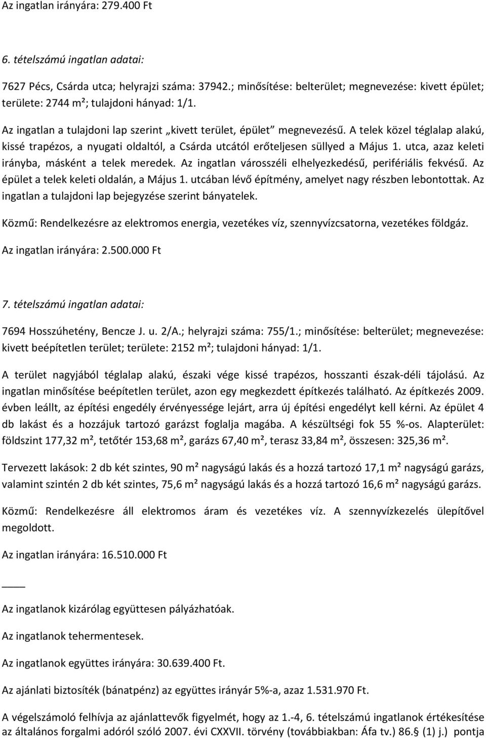 A telek közel téglalap alakú, kissé trapézos, a nyugati oldaltól, a Csárda utcától erőteljesen süllyed a Május 1. utca, azaz keleti irányba, másként a telek meredek.