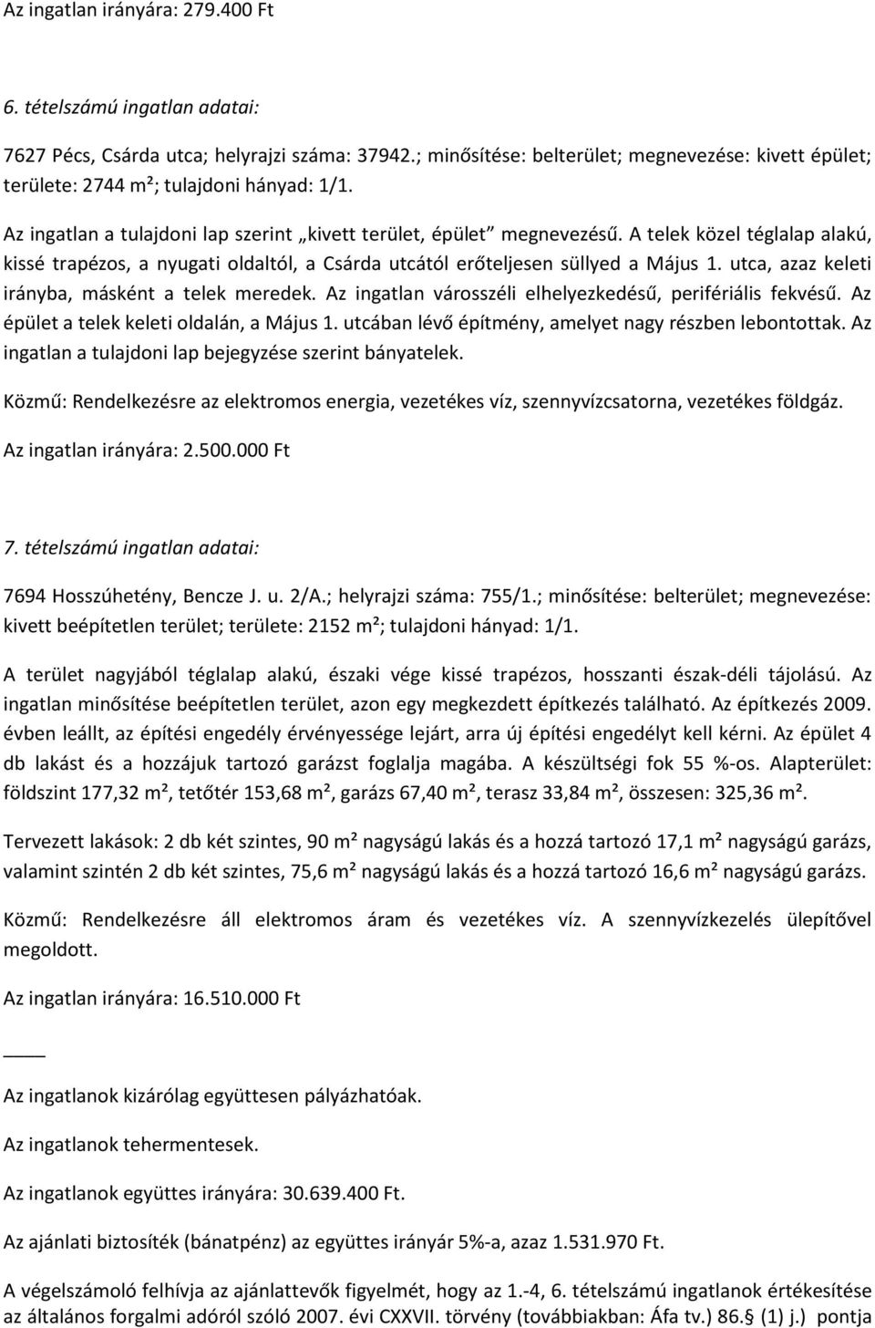 A telek közel téglalap alakú, kissé trapézos, a nyugati oldaltól, a Csárda utcától erőteljesen süllyed a Május 1. utca, azaz keleti irányba, másként a telek meredek.