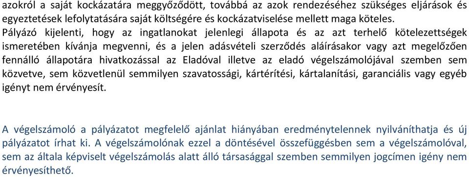 állapotára hivatkozással az Eladóval illetve az eladó végelszámolójával szemben sem közvetve, sem közvetlenül semmilyen szavatossági, kártérítési, kártalanítási, garanciális vagy egyéb igényt nem