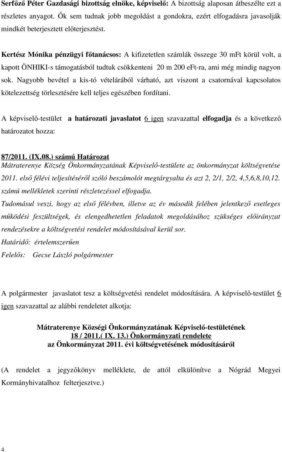 Kertész Mónika pénzügyi főtanácsos: A kifizetetlen számlák összege 30 mft körül volt, a kapott ÖNHIKI-s támogatásból tudtuk csökkenteni 20 m 200 eft-ra, ami még mindig nagyon sok.