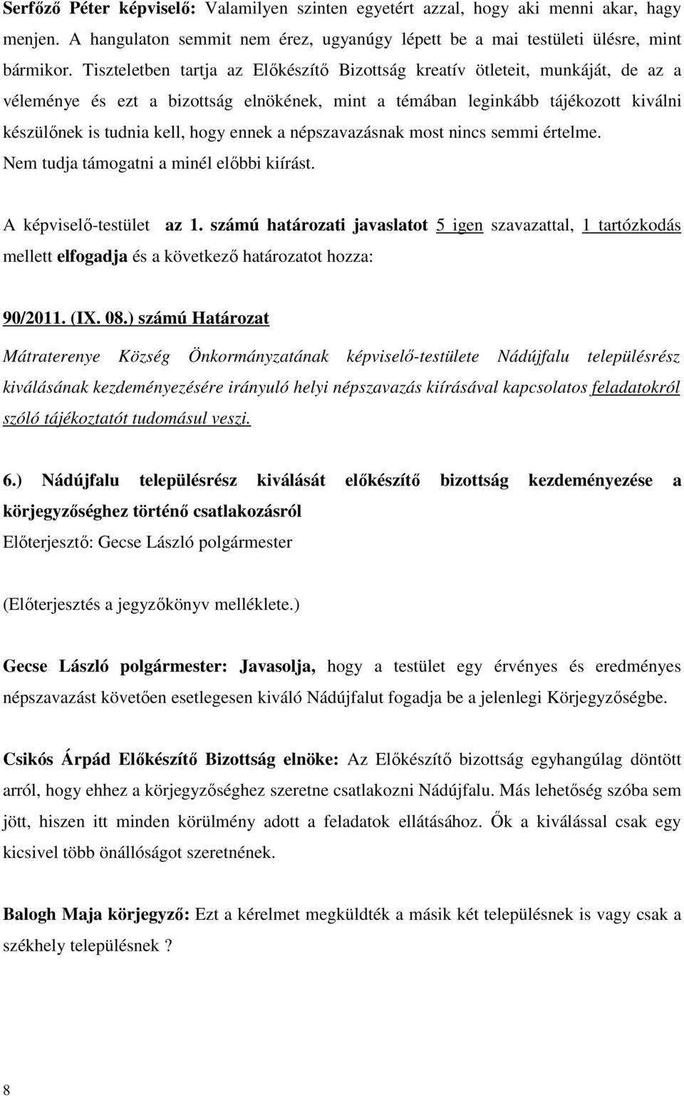 ennek a népszavazásnak most nincs semmi értelme. Nem tudja támogatni a minél előbbi kiírást. A képviselő-testület az 1.