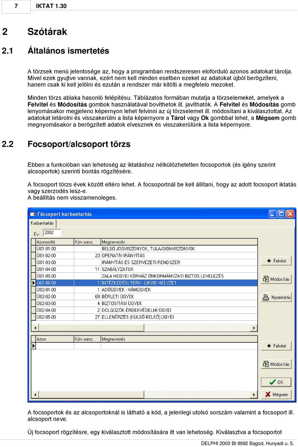 Minden törzs ablaka hasonló felépítésu. Táblázatos formában mutatja a törzselemeket, amelyek a Felvitel és Módosítás gombok használatával bovíthetok ill. javíthatók.