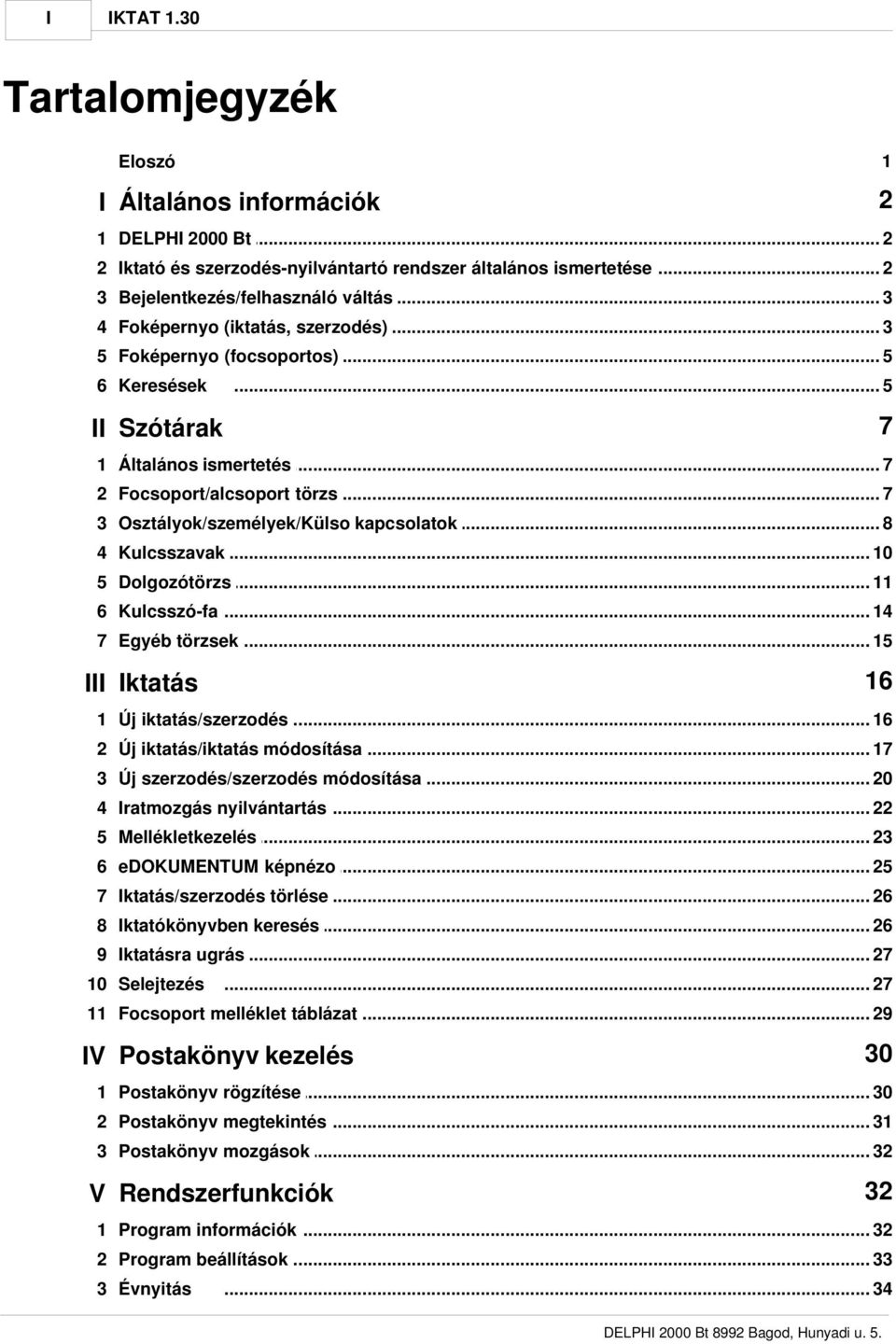 .. törzs 7 3 Osztályok/személyek/Külso... kapcsolatok 8 4 Kulcsszavak... 10 5 Dolgozótörzs... 11 6 Kulcsszó-fa... 14 7 Egyéb törzsek... 15 16 III Iktatás 1 Új iktatás/szerzodés.