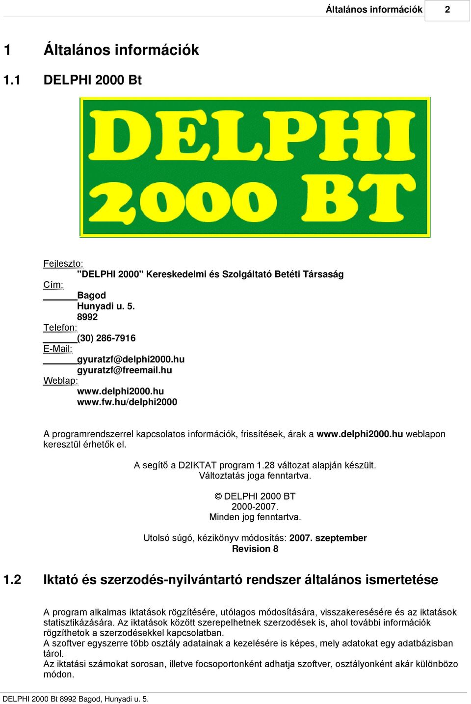 delphi2000.hu weblapon keresztül érhetők el. A segítő a D2IKTAT program 1.28 változat alapján készült. Változtatás joga fenntartva. DELPHI 2000 BT 2000-2007. Minden jog fenntartva.