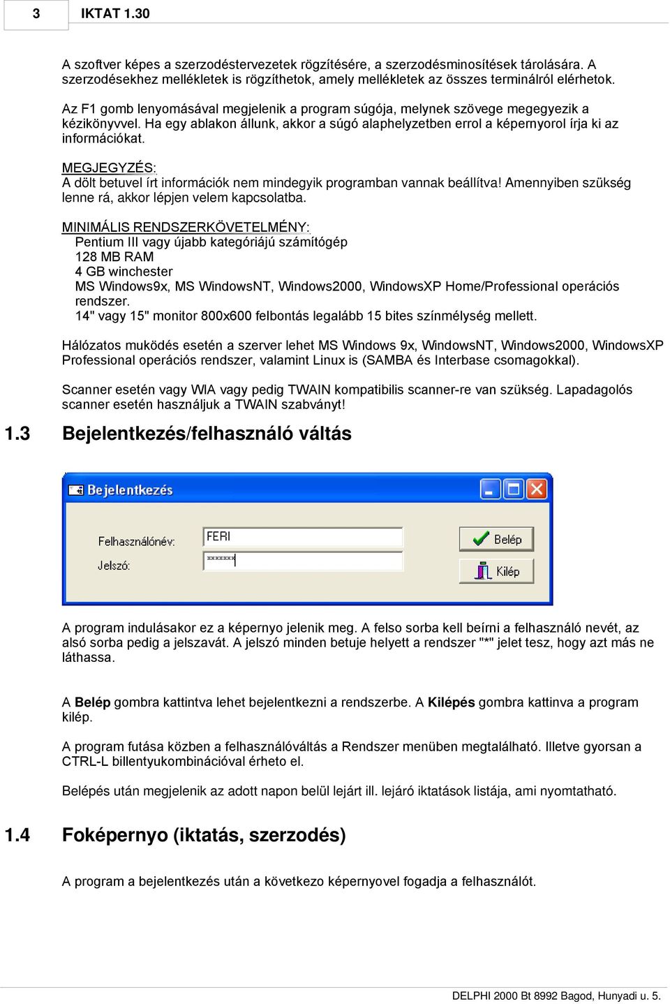 MEGJEGYZÉS: A dölt betuvel írt információk nem mindegyik programban vannak beállítva! Amennyiben szükség lenne rá, akkor lépjen velem kapcsolatba.