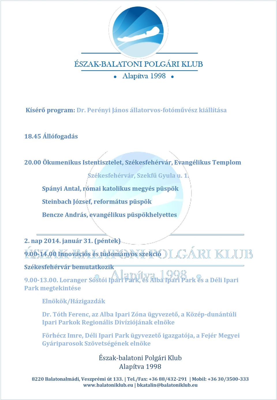 00 Innovációs és tudományos szekció Székesfehérvár bemutatkozik 9.00-13.00. Loranger Sóstói Ipari Park, és Alba Ipari Park és a Déli Ipari Park megtekintése Elnökök/Házigazdák Dr.