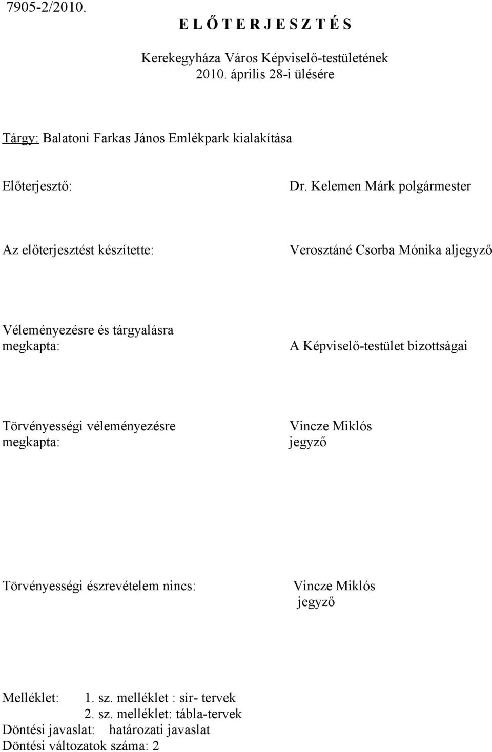 Kelemen Márk polgármester Az előterjesztést készítette: Verosztáné Csorba Mónika aljegyző Véleményezésre és tárgyalásra megkapta: A