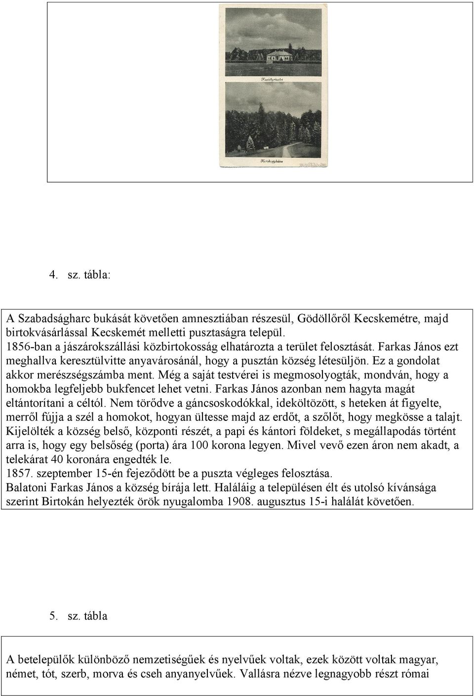 Ez a gondolat akkor merészségszámba ment. Még a saját testvérei is megmosolyogták, mondván, hogy a homokba legfeljebb bukfencet lehet vetni.
