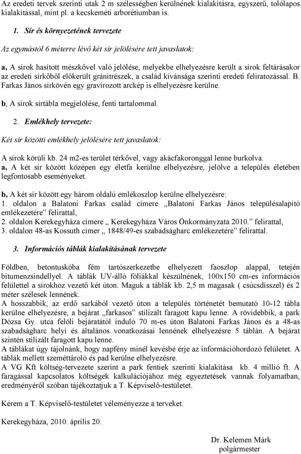 eredeti sírkőből előkerült gránitrészek, a család kívánsága szerinti eredeti feliratozással. B. Farkas János sírkövén egy gravírozott arckép is elhelyezésre kerülne.