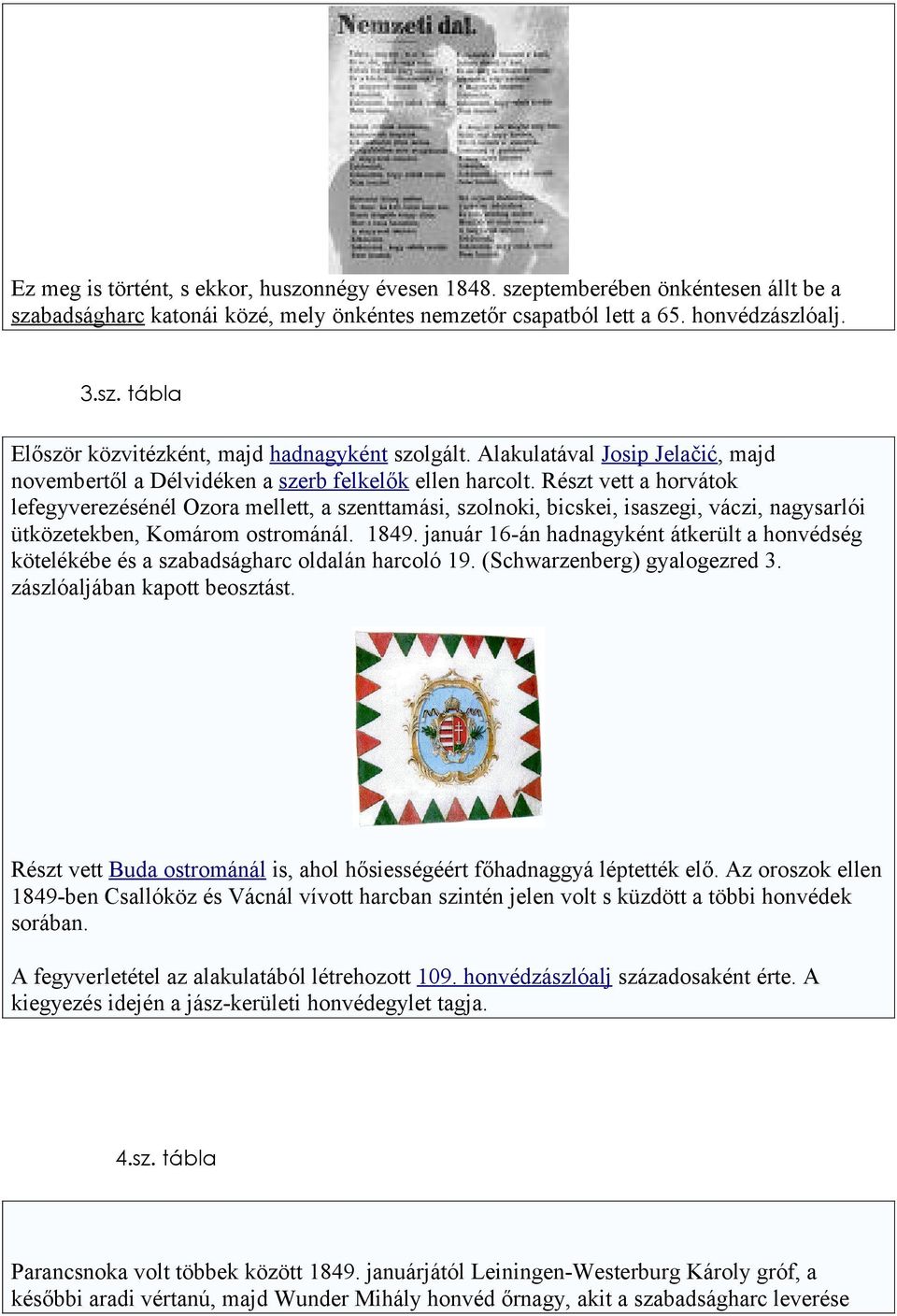 Részt vett a horvátok lefegyverezésénél Ozora mellett, a szenttamási, szolnoki, bicskei, isaszegi, váczi, nagysarlói ütközetekben, Komárom ostrománál. 1849.