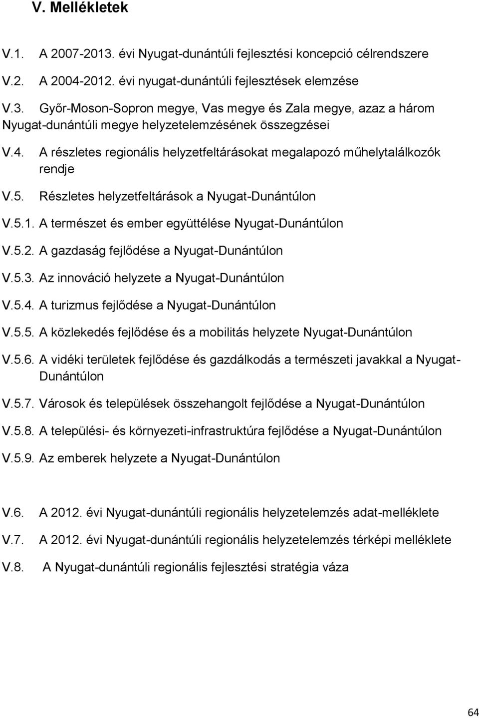 A gazdaság fejlődése a Nyugat-Dunántúlon V.5.3. Az innováció helyzete a Nyugat-Dunántúlon V.5.4. A turizmus fejlődése a Nyugat-Dunántúlon V.5.5. A közlekedés fejlődése és a mobilitás helyzete Nyugat-Dunántúlon V.