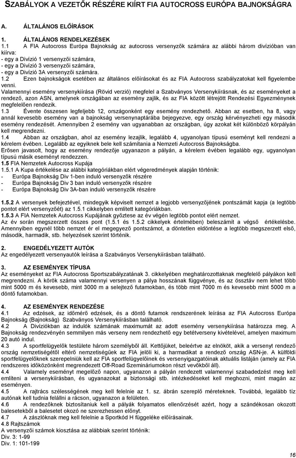 3A versenyzői számára. 1.2 Ezen bajnokságok esetében az általános előírásokat és az FIA Autocross szabályzatokat kell figyelembe venni.